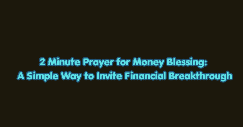 2 Minute Prayer for Money Blessing: A Simple Way to Invite Financial Breakthrough
