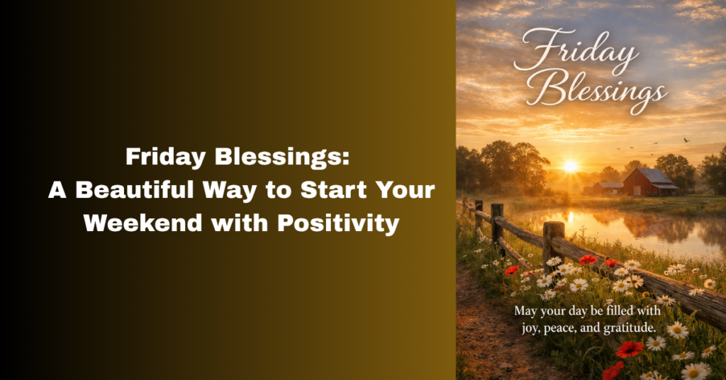 200+ Friday Blessings: A Beautiful Way to Start Your Weekend with Positivity
