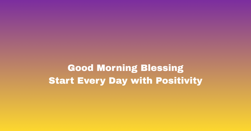Good Morning Blessings: Start Every Day with Positivity