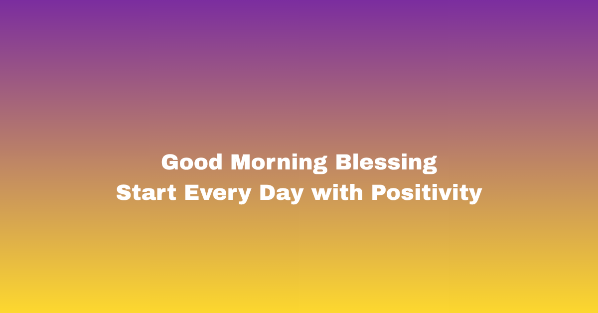 Good Morning Blessings: Start Every Day with Positivity