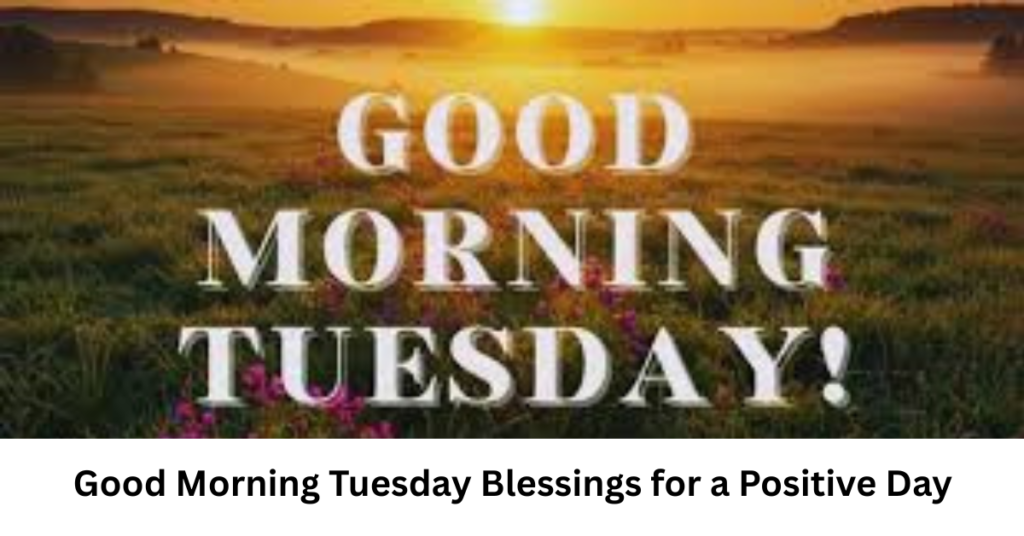Good Morning Tuesday Blessings for a Positive Day