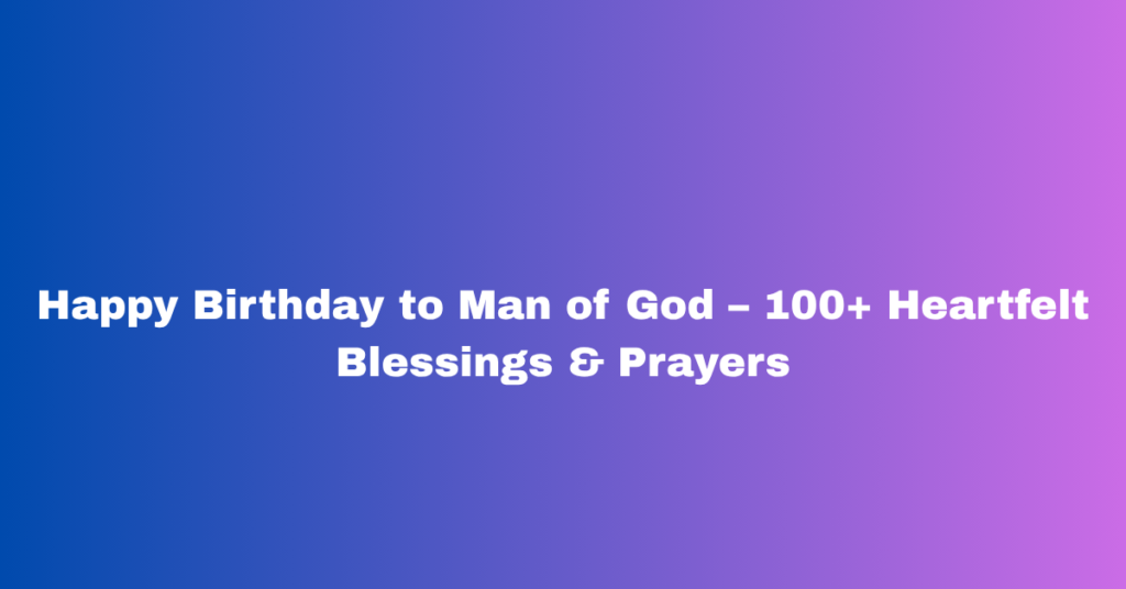 Happy Birthday to Man of God: Blessings & Prayers
