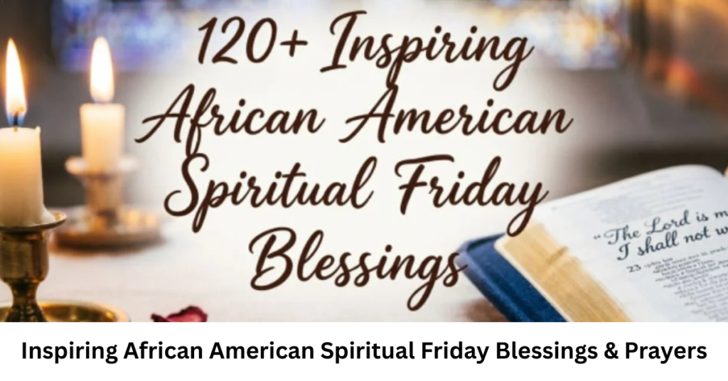 Inspiring African American Spiritual Friday Blessings & Prayers