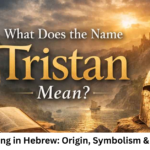 Tristan Meaning in Hebrew: Origin, Symbolism & Name Insight