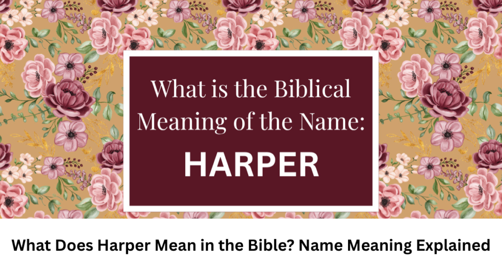 What Does Harper Mean in the Bible? Name Meaning Explained