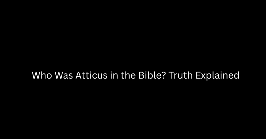 Who Was Atticus in the Bible? Truth Explained