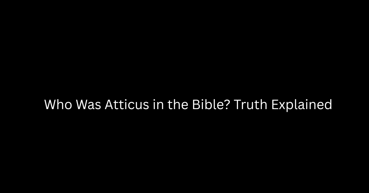 Who Was Atticus in the Bible? Truth Explained