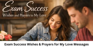 Exam Success Wishes & Prayers for My Love Messages