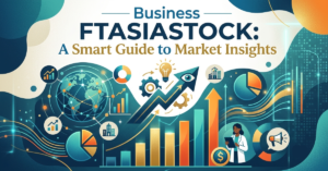 Business Ftasiastock: A Smart Guide to Market Insights